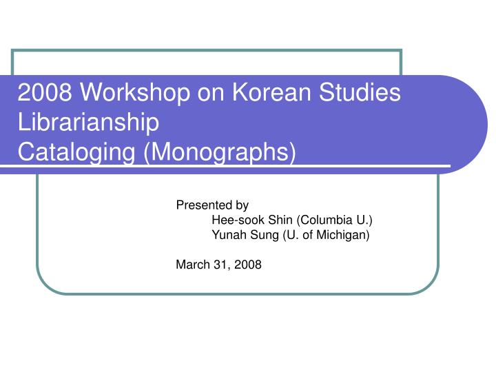 2008 workshop on korean studies librarianship cataloging monographs