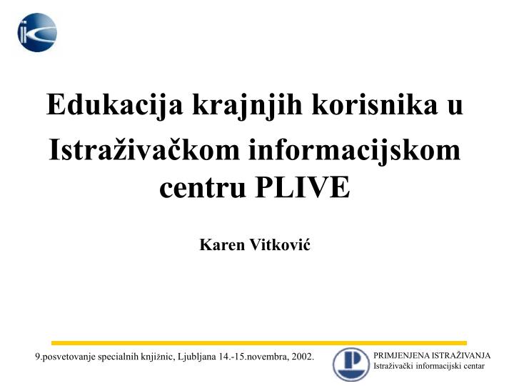 edukacija krajnjih korisnika u istra iva kom informacijskom centru pliv e karen vitkovi