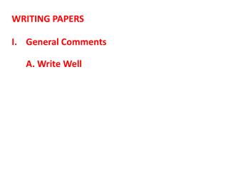 WRITING PAPERS General Comments 	A. Write Well