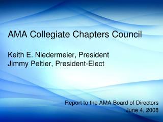 AMA Collegiate Chapters Council Keith E. Niedermeier, President Jimmy Peltier, President-Elect