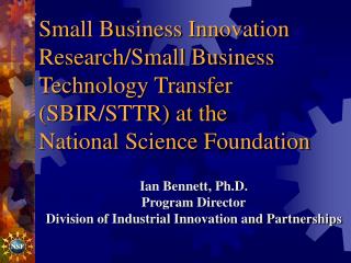 Ian Bennett, Ph.D. Program Director Division of Industrial Innovation and Partnerships