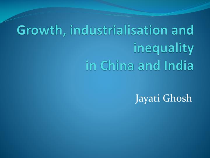 growth industrialisation and inequality in china and india