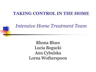 TAKING CONTROL IN THE HOME Intensive Home Treatment Team