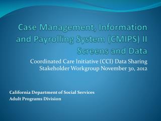 Case Management, Information and Payrolling System (CMIPS) II Screens and Data