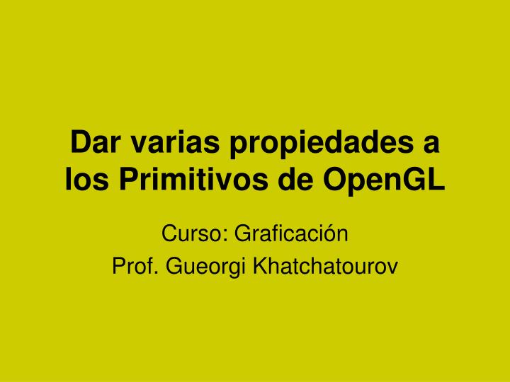 dar varias propiedades a los primitivos de opengl