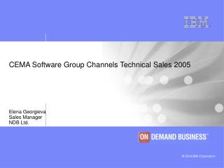 CEMA Software Group Channels Technical Sales 2005 Elena Georgieva Sales Manager NDB Ltd.