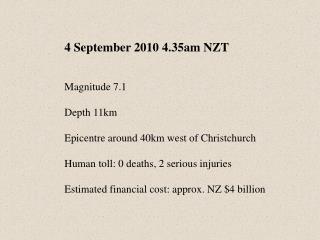4 September 2010 4.35am NZT Magnitude 7.1 Depth 11km Epicentre around 40km west of Christchurch