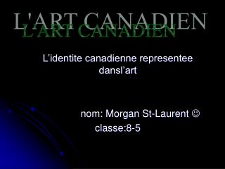 l identite canadienne representee dansl art nom morgan st laurent classe 8 5