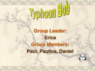 Group Leader: Erica Group Members: Paul, Pauline, Daniel