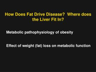 How Does Fat Drive Disease? Where does the Liver Fit In?