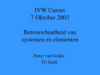 IVW Cursus 7 Oktober 2003 Betrouwbaarheid van systemen en elementen