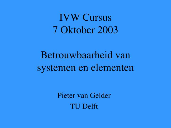 ivw cursus 7 oktober 2003 betrouwbaarheid van systemen en elementen