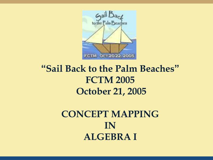 sail back to the palm beaches fctm 2005 october 21 2005 concept mapping in algebra i
