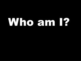 Who am I?