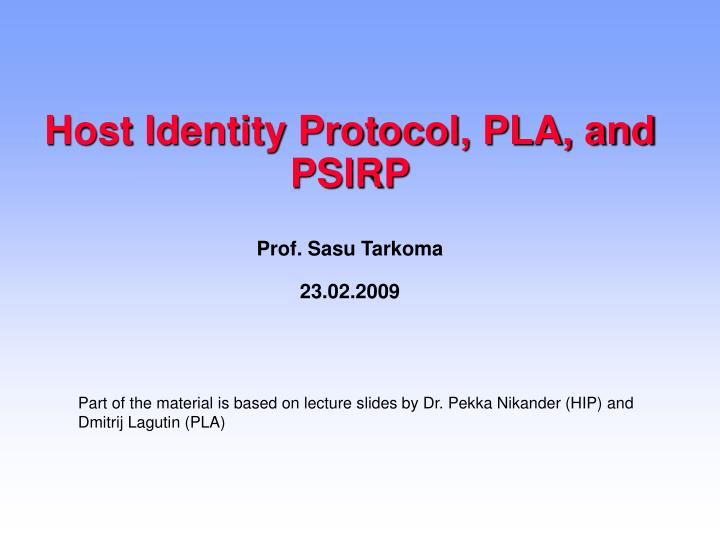 host identity protocol pla and psirp prof sasu tarkoma 23 02 2009