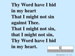 Thy Word have I hid in my heart That I might not sin against Thee. That I might not sin,