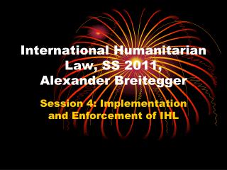 International Humanitarian Law, SS 2011, Alexander Breitegger