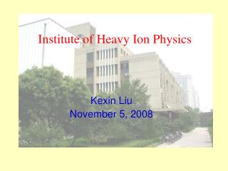 Institute of Heavy Ion Physics Kexin Liu November 5, 2008