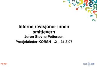 Interne revisjoner innen smittevern Jorun Støvne Pettersen Prosjektleder KORSN 1.2 – 31.8.07