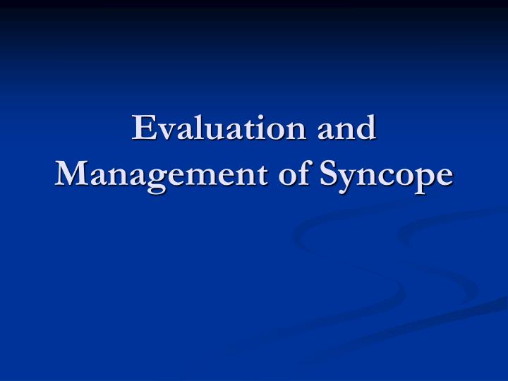 evaluation and management of syncope