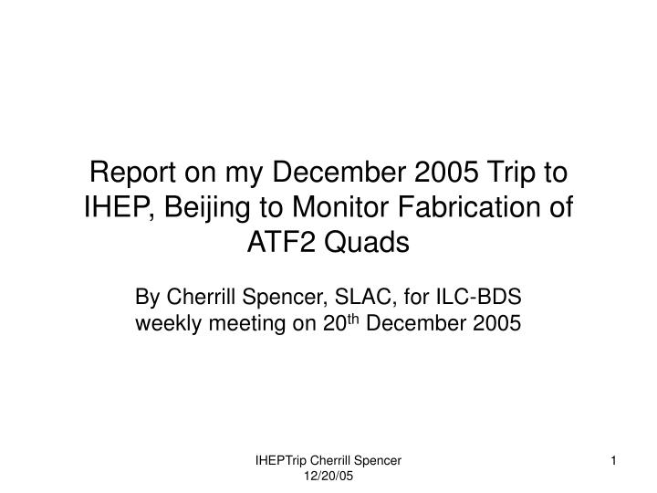 report on my december 2005 trip to ihep beijing to monitor fabrication of atf2 quads