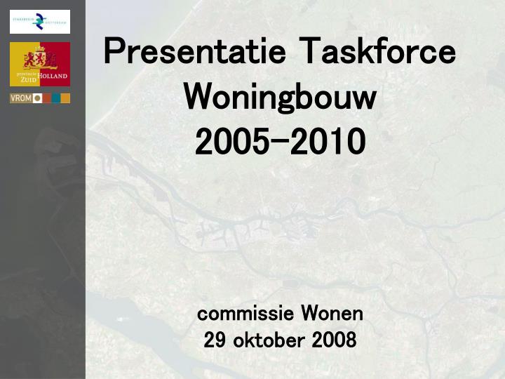presentatie taskforce woningbouw 2005 2010 commissie wonen 29 oktober 2008
