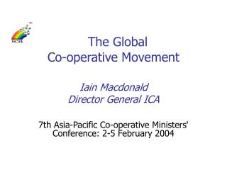 The Global Co-operative Movement Iain Macdonald Director General ICA