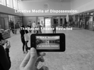 Locative Media of Dispossession : The Secret Theatre Revisited