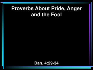 Proverbs About Pride, Anger and the Fool Dan. 4:29-34