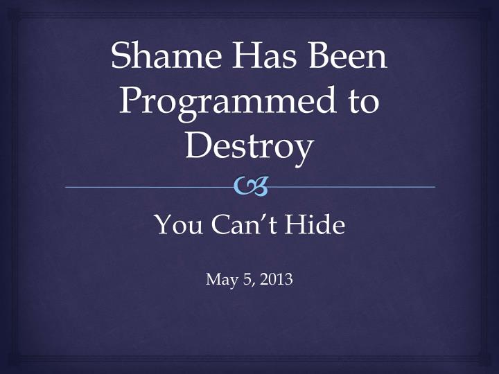 shame has been programmed to destroy