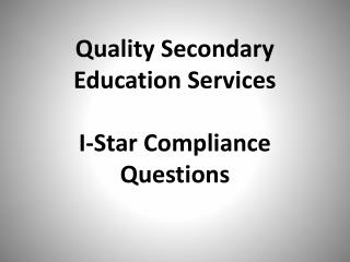 Quality Secondary Education Services I-Star Compliance Questions