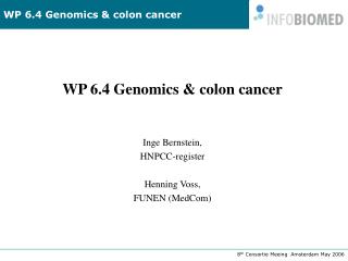 WP 6.4 Genomics &amp; colon cancer Inge Bernstein, HNPCC-register Henning Voss, FUNEN (MedCom)