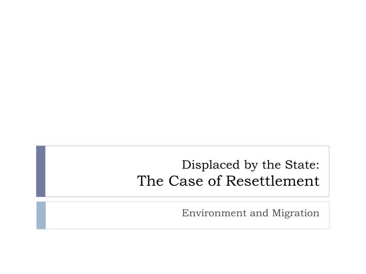 displaced by the state the case of resettlement
