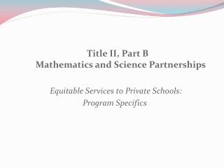 Title II, Part B Mathematics and Science Partnerships Equitable Services to Private Schools: