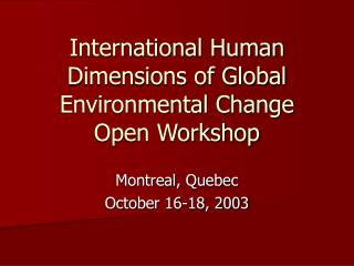 International Human Dimensions of Global Environmental Change Open Workshop