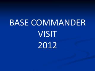 BASE COMMANDER VISIT 2012