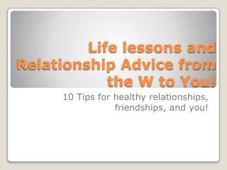 Life lessons and Relationship Advice from the W to You!