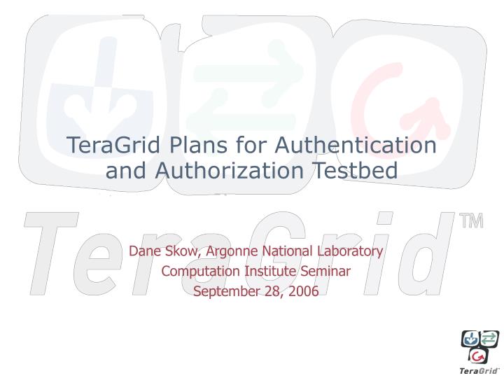 teragrid plans for authentication and authorization testbed