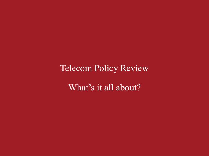 telecom policy review what s it all about