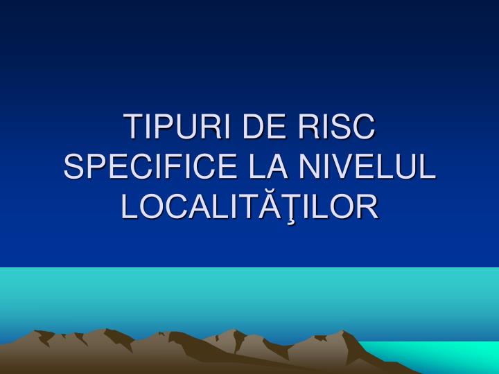 tipuri de risc specifice la n i velul localit ilor