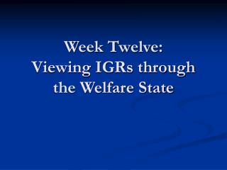 Week Twelve: Viewing IGRs through the Welfare State