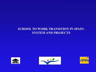 SCHOOL TO WORK TRANSITION IN SPAIN: SYSTEM AND PROJECTS