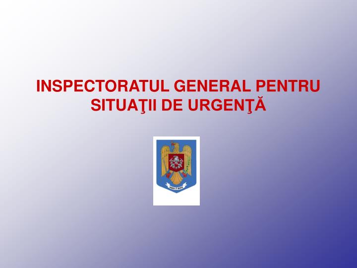 inspectoratul general pentru situa ii de urgen