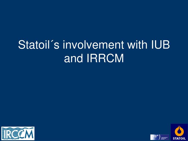statoil s involvement with iub and irrcm