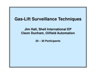 Gas-Lift Surveillance Techniques Jim Hall, Shell International EP