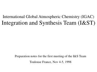 International Global Atmospheric Chemistry (IGAC) Integration and Synthesis Team (I&amp;ST)