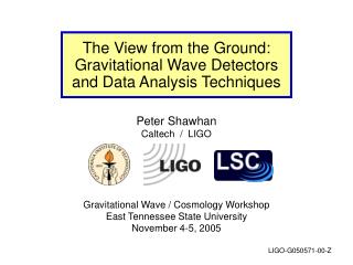 Peter Shawhan Caltech / LIGO Gravitational Wave / Cosmology Workshop
