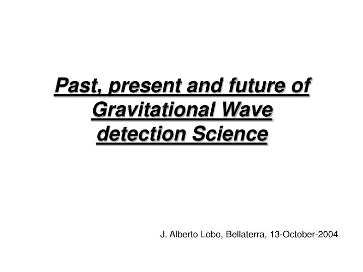 past present and future of gravitational wave detection science