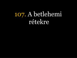 107. A betlehemi rétekre