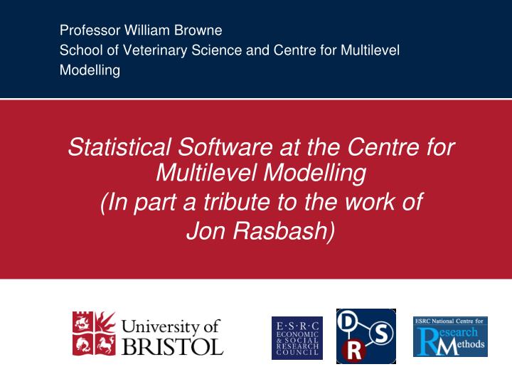 professor william browne school of veterinary science and centre for multilevel modelling